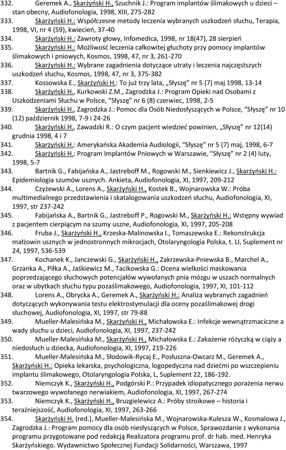 : Możliwość leczenia całkowitej głuchoty przy pomocy implantów ślimakowych i pniowych, Kosmos, 1998, 47, nr 3, 261-270 336. Skarżyński H.