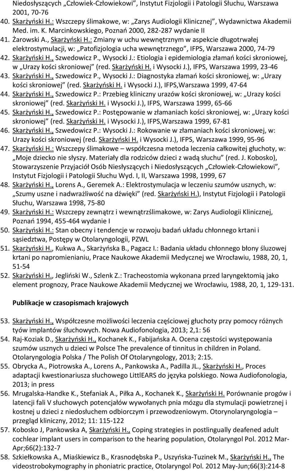 : Zmiany w uchu wewnętrznym w aspekcie długotrwałej elektrostymulacji, w: Patofizjologia ucha wewnętrznego, IFPS, Warszawa 2000, 74-79 42. Skarżyński H., Szwedowicz P., Wysocki J.