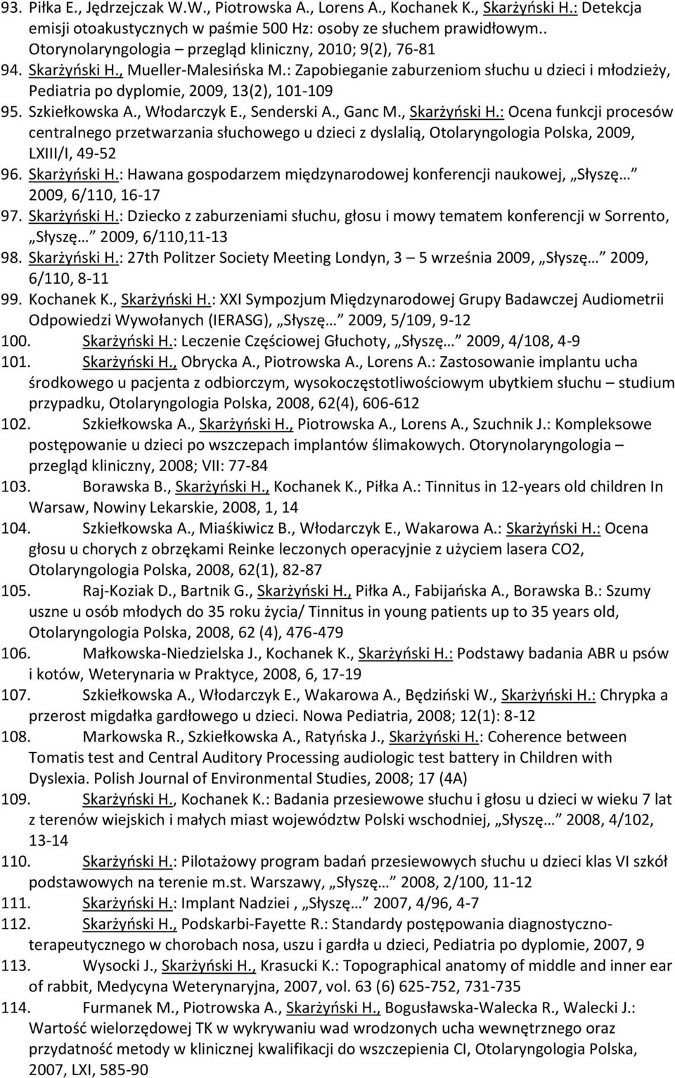 : Zapobieganie zaburzeniom słuchu u dzieci i młodzieży, Pediatria po dyplomie, 2009, 13(2), 101-109 95. Szkiełkowska A., Włodarczyk E., Senderski A., Ganc M., Skarżyński H.