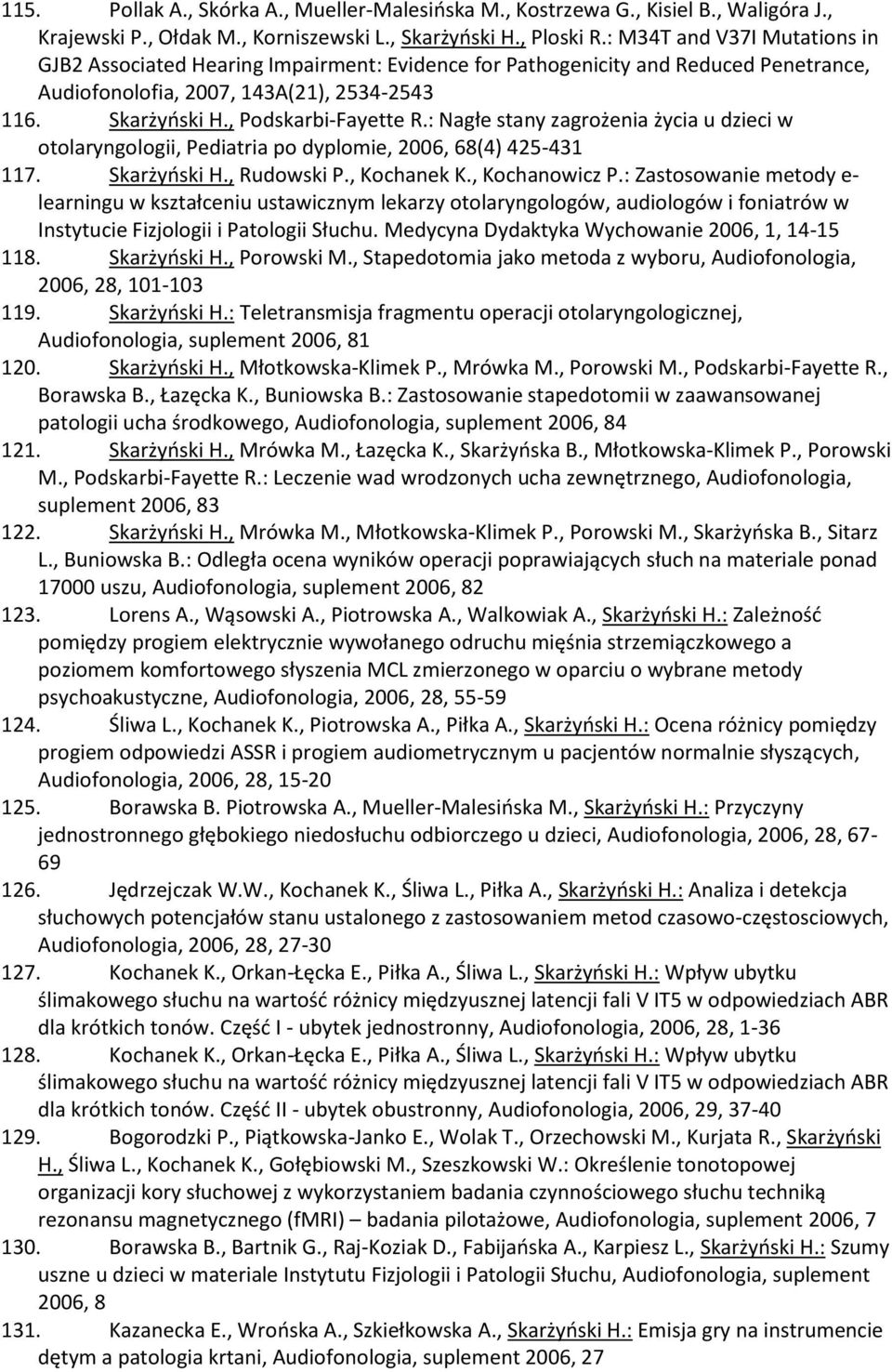 : Nagłe stany zagrożenia życia u dzieci w otolaryngologii, Pediatria po dyplomie, 2006, 68(4) 425-431 117. Skarżyński H., Rudowski P., Kochanek K., Kochanowicz P.