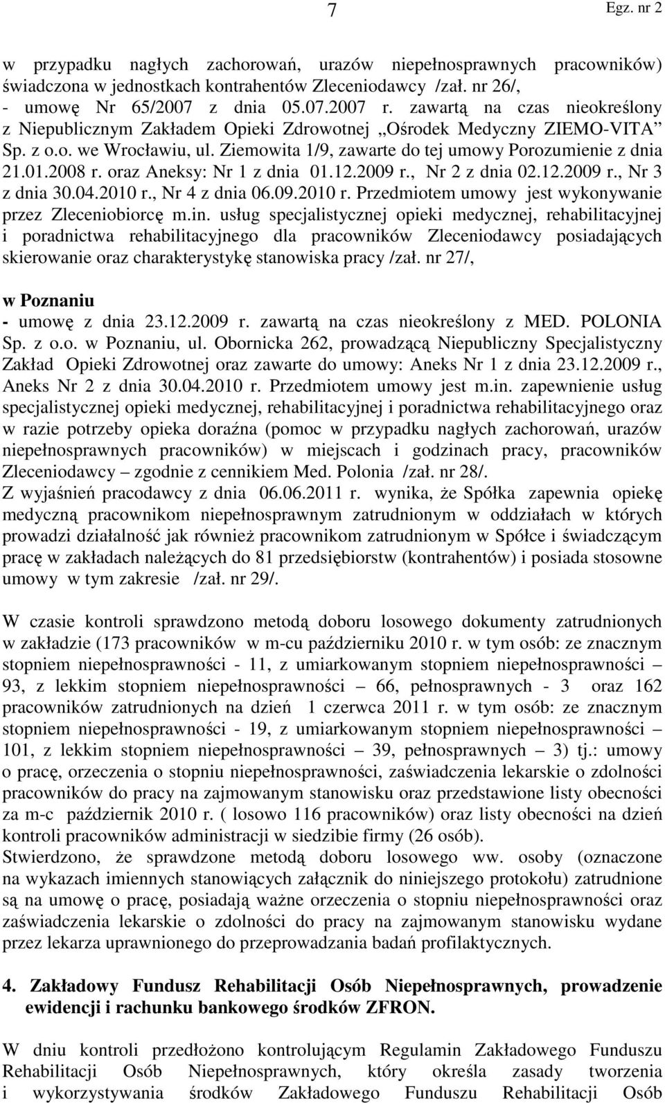 oraz Aneksy: Nr 1 z dnia 01.12.2009 r., Nr 2 z dnia 02.12.2009 r., Nr 3 z dnia 30.04.2010 r., Nr 4 z dnia 06.09.2010 r. Przedmiotem umowy jest wykonywanie przez Zleceniobiorcę m.in.