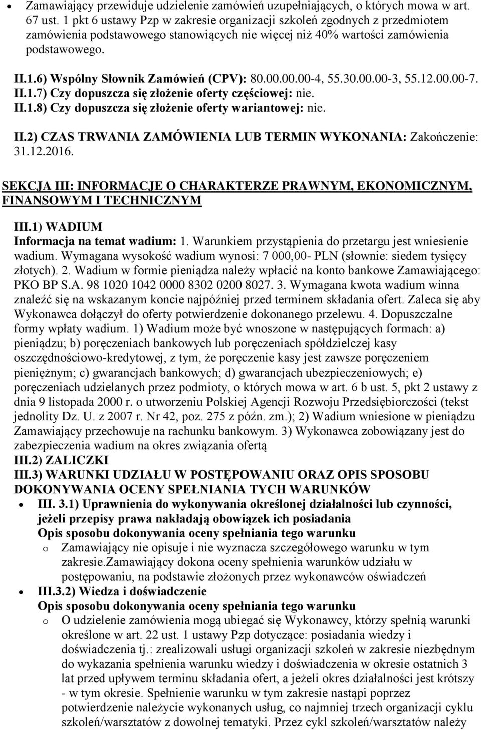 00.00.00-4, 55.30.00.00-3, 55.12.00.00-7. II.1.7) Czy dopuszcza się złożenie oferty częściowej: nie. II.1.8) Czy dopuszcza się złożenie oferty wariantowej: nie. II.2) CZAS TRWANIA ZAMÓWIENIA LUB TERMIN WYKONANIA: Zakończenie: 31.