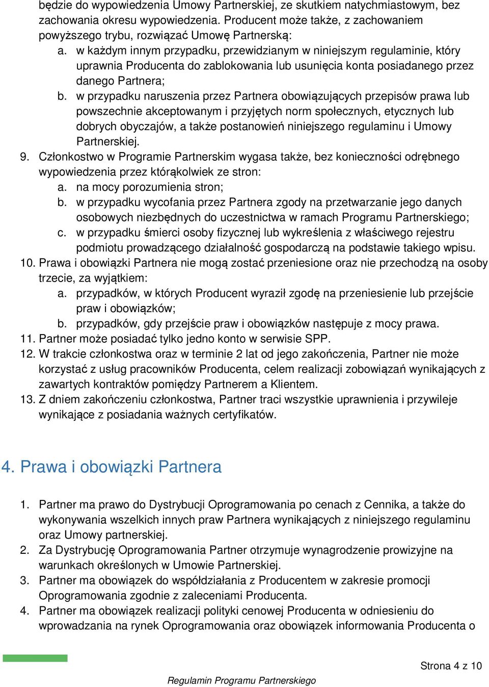 w przypadku naruszenia przez Partnera obowiązujących przepisów prawa lub powszechnie akceptowanym i przyjętych norm społecznych, etycznych lub dobrych obyczajów, a także postanowień niniejszego