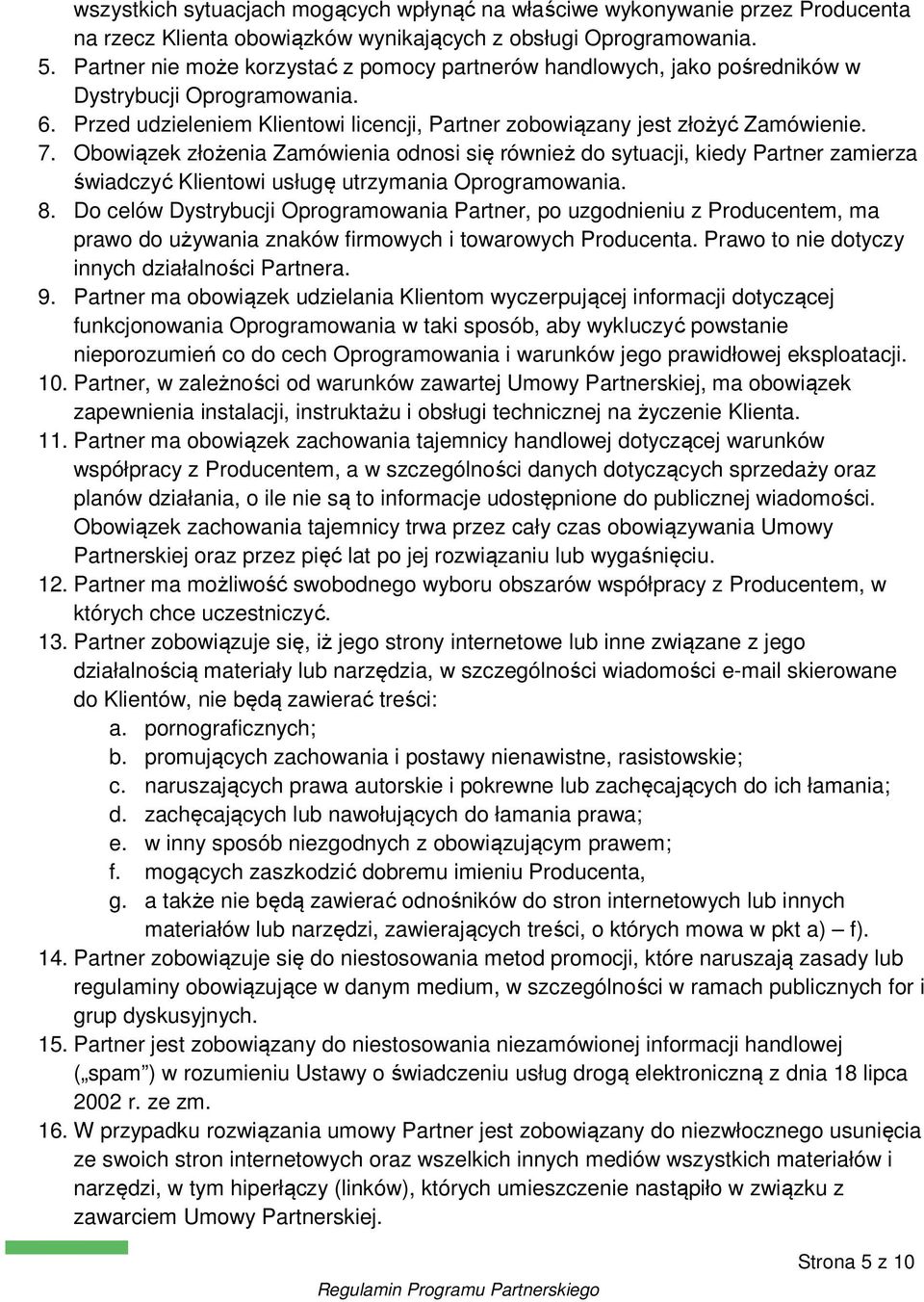 Obowiązek złożenia Zamówienia odnosi się również do sytuacji, kiedy Partner zamierza świadczyć Klientowi usługę utrzymania Oprogramowania. 8.