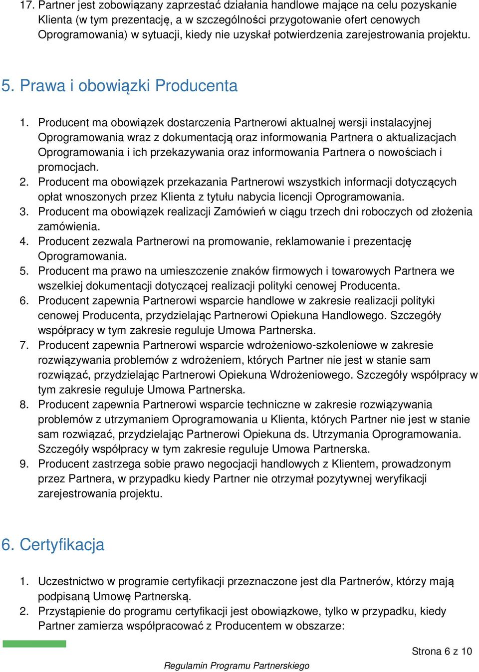 Producent ma obowiązek dostarczenia Partnerowi aktualnej wersji instalacyjnej Oprogramowania wraz z dokumentacją oraz informowania Partnera o aktualizacjach Oprogramowania i ich przekazywania oraz