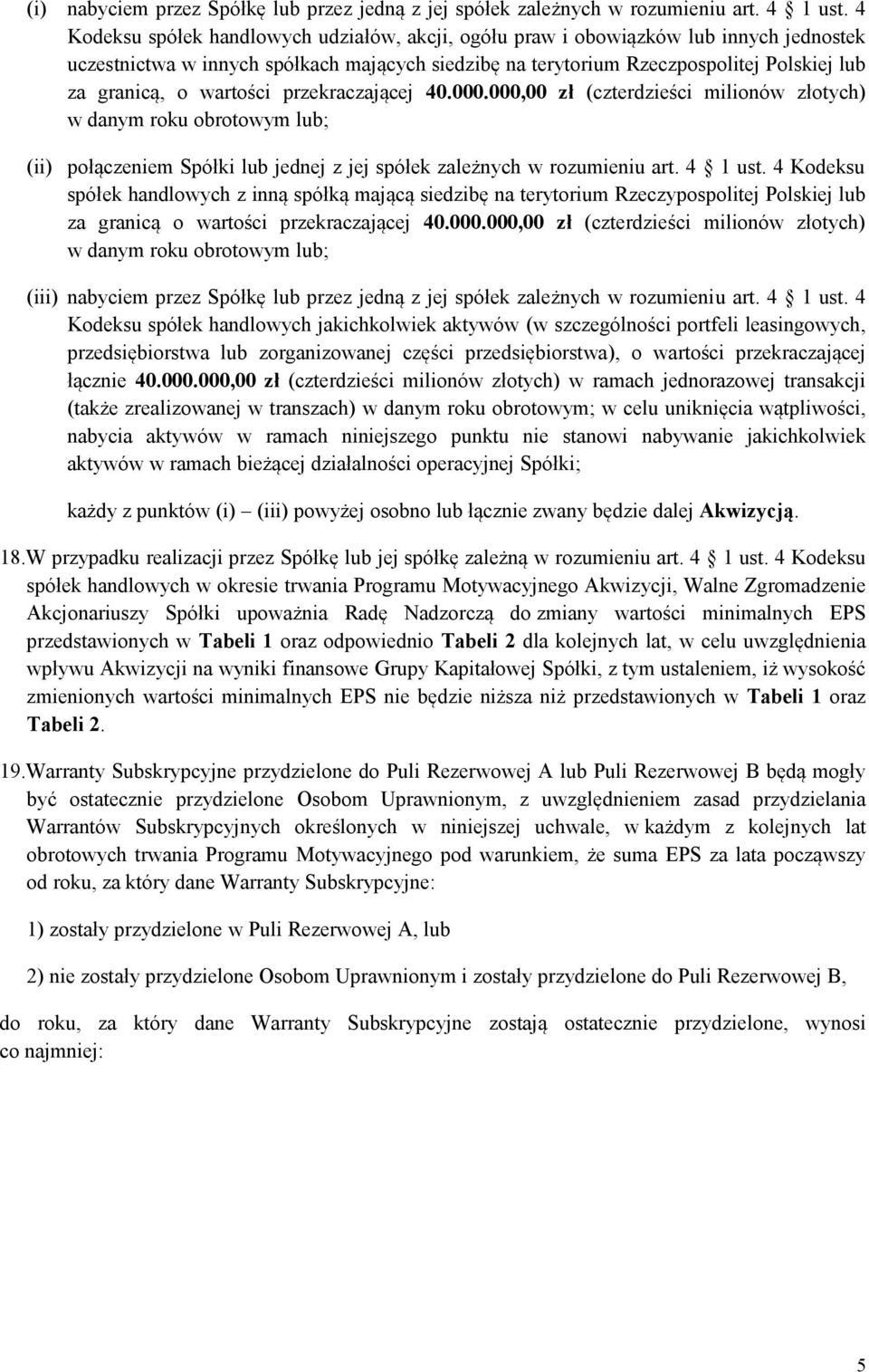 wartości przekraczającej 40.000.000,00 zł (czterdzieści milionów złotych) w danym roku obrotowym lub; (ii) połączeniem Spółki lub jednej z jej spółek zależnych w rozumieniu art. 4 1 ust.