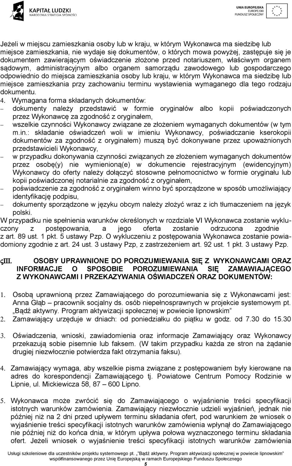 Wykonawca ma siedzibę lub miejsce zamieszkania przy zachowaniu terminu wystawienia wymaganego dla tego rodzaju dokumentu. 4.