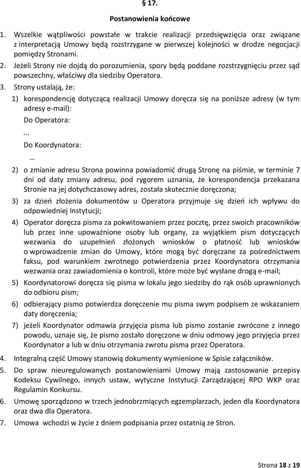 Jeżeli Strony nie dojdą do porozumienia, spory będą poddane rozstrzygnięciu przez sąd powszechny, właściwy dla siedziby Operatora. 3.