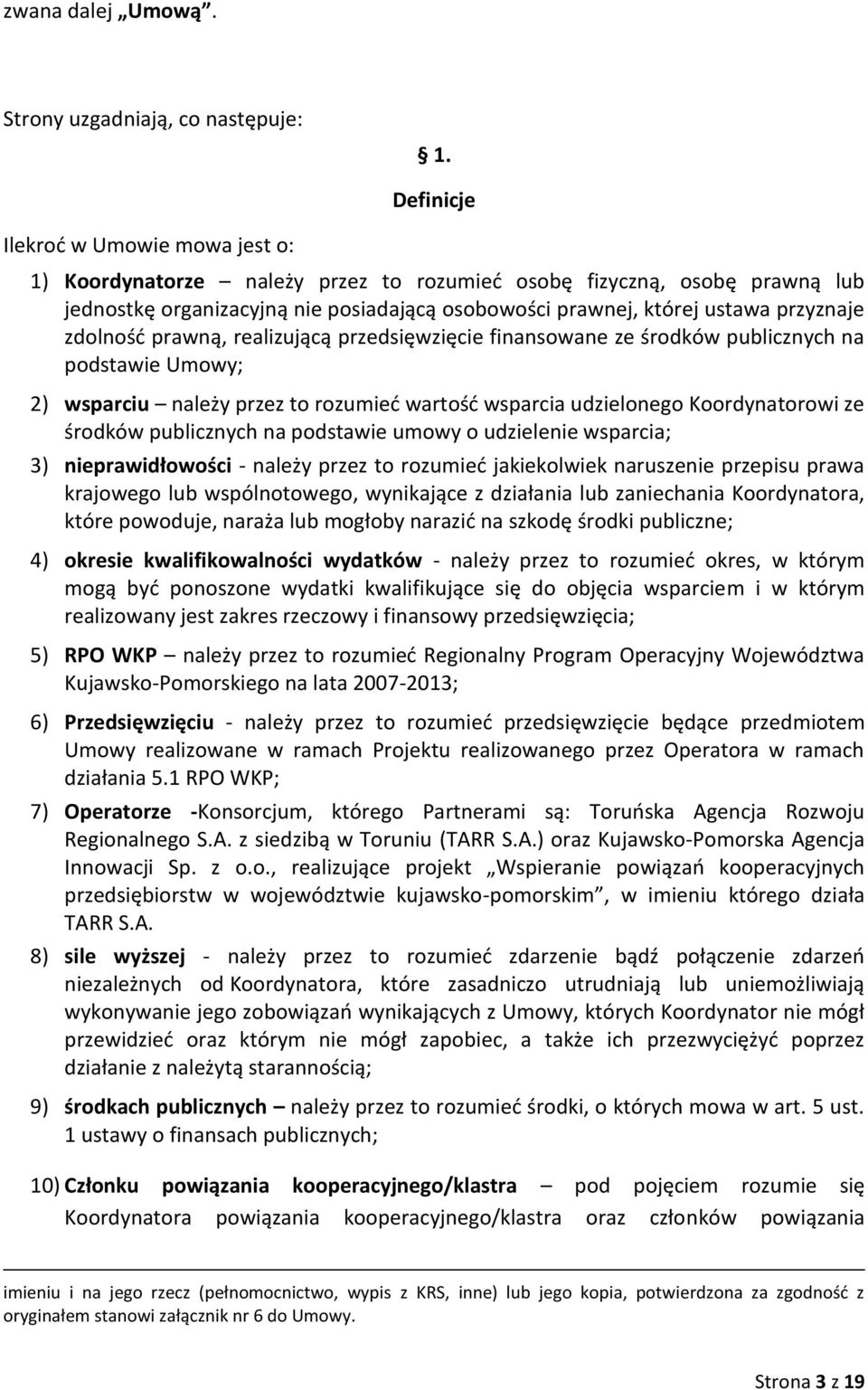 zdolność prawną, realizującą przedsięwzięcie finansowane ze środków publicznych na podstawie Umowy; 2) wsparciu należy przez to rozumieć wartość wsparcia udzielonego Koordynatorowi ze środków