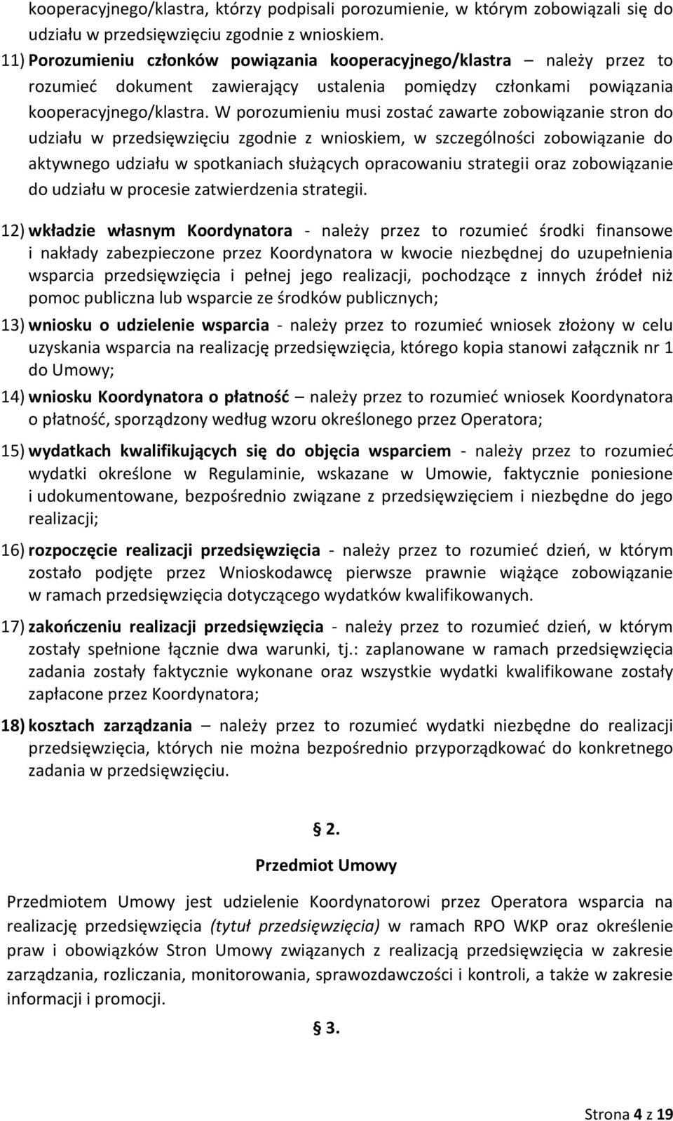 W porozumieniu musi zostać zawarte zobowiązanie stron do udziału w przedsięwzięciu zgodnie z wnioskiem, w szczególności zobowiązanie do aktywnego udziału w spotkaniach służących opracowaniu strategii