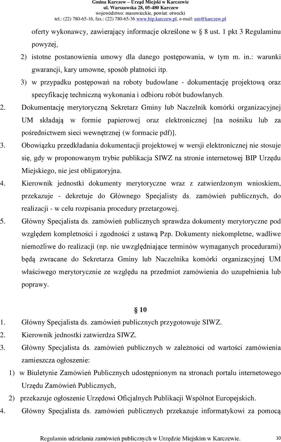 Dokumentację merytoryczną Sekretarz Gminy lub Naczelnik komórki organizacyjnej UM składają w formie papierowej oraz elektronicznej [na nośniku lub za pośrednictwem sieci wewnętrznej (w formacie pdf)].