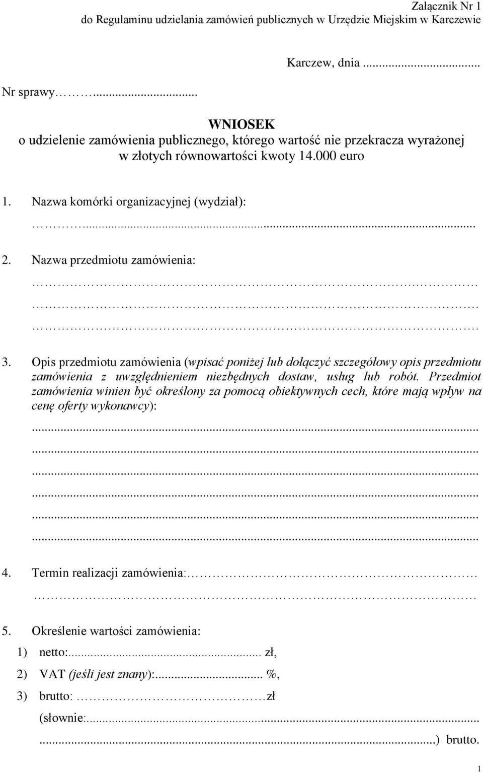 Nazwa przedmiotu zamówienia:... 3. Opis przedmiotu zamówienia (wpisać poniżej lub dołączyć szczegółowy opis przedmiotu zamówienia z uwzględnieniem niezbędnych dostaw, usług lub robót.