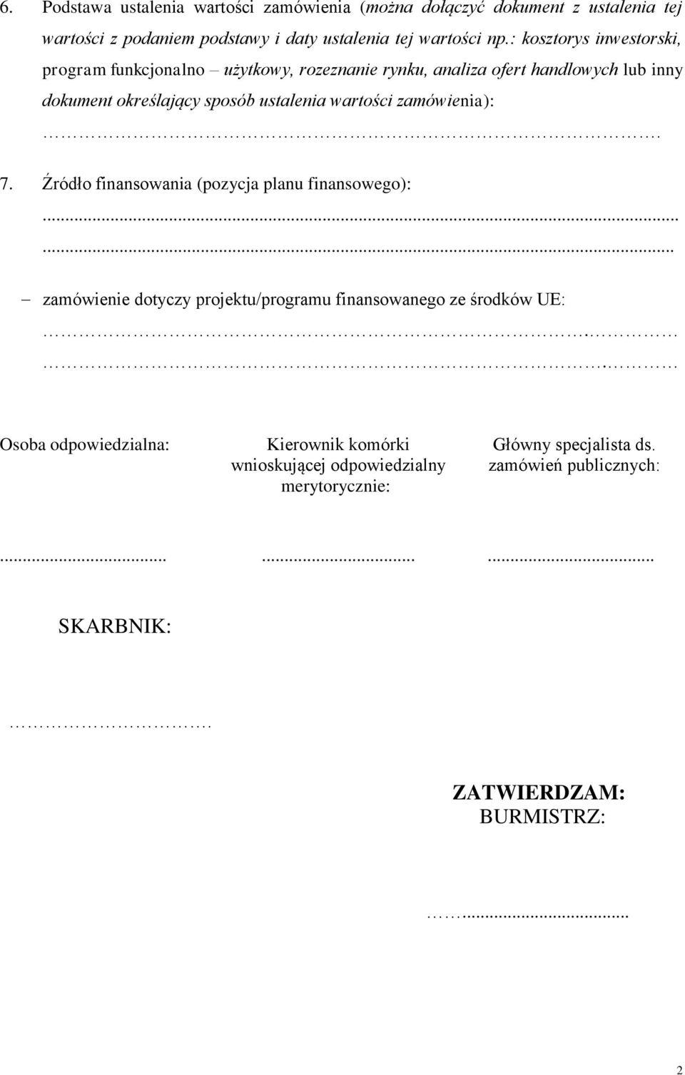 wartości zamówienia):. 7. Źródło finansowania (pozycja planu finansowego):... zamówienie dotyczy projektu/programu finansowanego ze środków UE:.