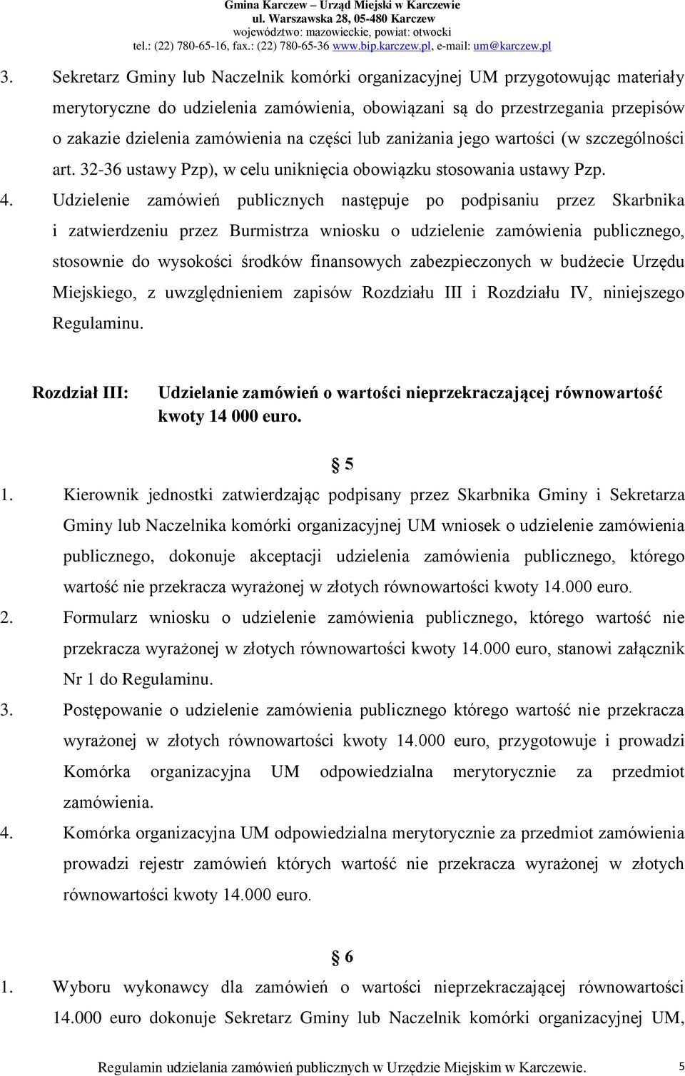 Udzielenie zamówień publicznych następuje po podpisaniu przez Skarbnika i zatwierdzeniu przez Burmistrza wniosku o udzielenie zamówienia publicznego, stosownie do wysokości środków finansowych