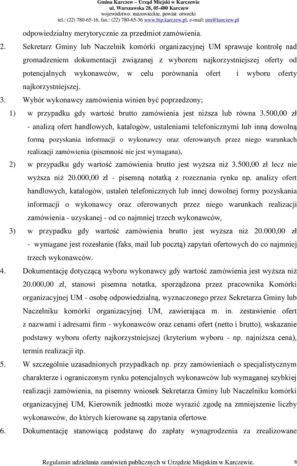 ofert i wyboru oferty najkorzystniejszej. 3. Wybór wykonawcy zamówienia winien być poprzedzony; 1) w przypadku gdy wartość brutto zamówienia jest niższa lub równa 3.