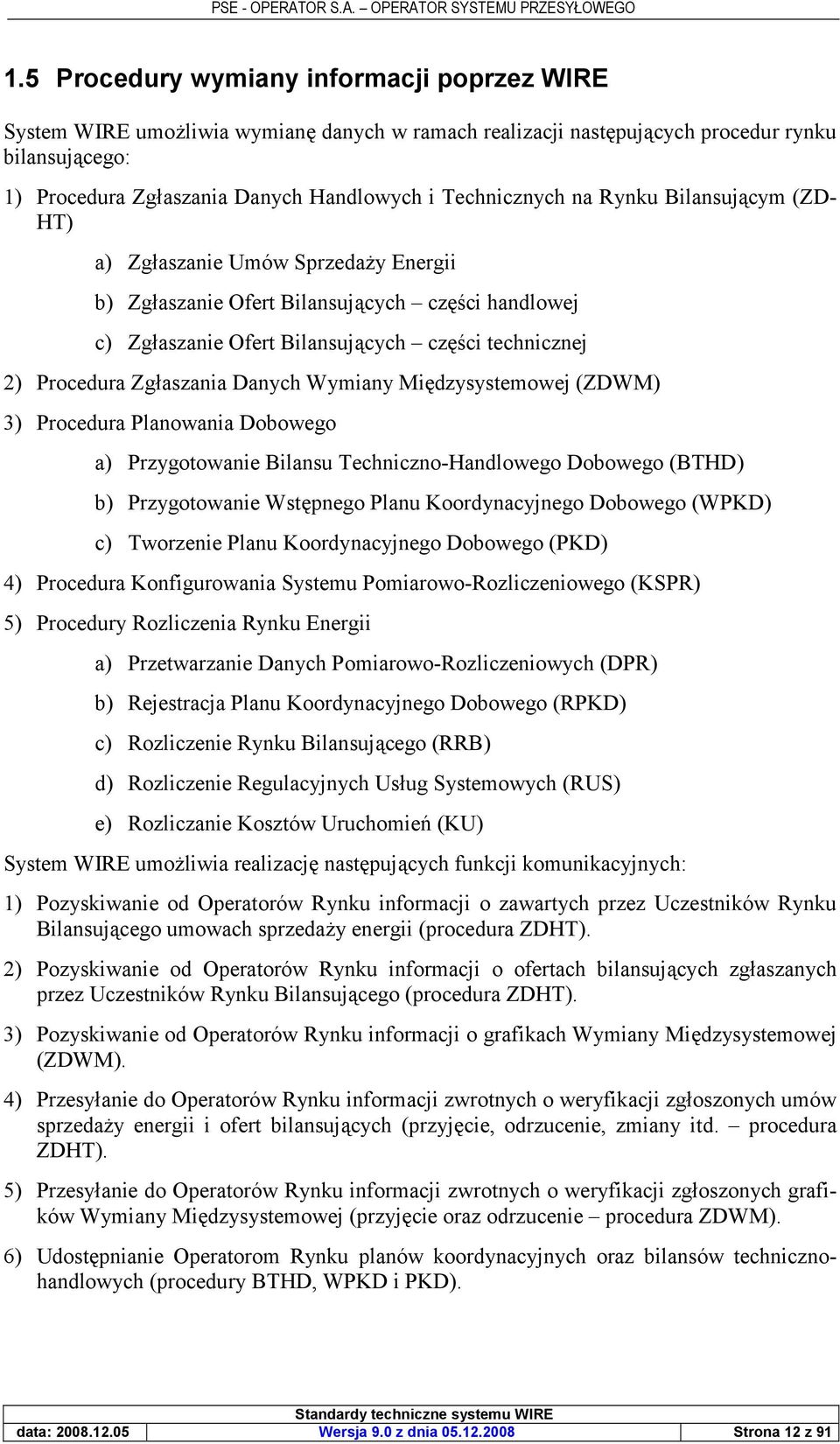 Zgaszania Danych Wymiany Mi dzysystemowej (ZDWM) 3) Procedura Planowania Dobowego a) Przygotowanie Bilansu Techniczno-Handlowego Dobowego (BTHD) b) Przygotowanie Wst pnego Planu Koordynacyjnego