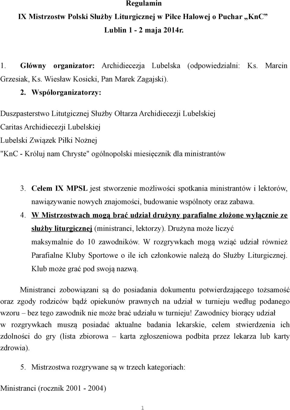 Współorganizatorzy: Duszpasterstwo Litutgicznej Służby Ołtarza Archidiecezji Lubelskiej Caritas Archidiecezji Lubelskiej Lubelski Związek Piłki Nożnej "KnC - Króluj nam Chryste" ogólnopolski