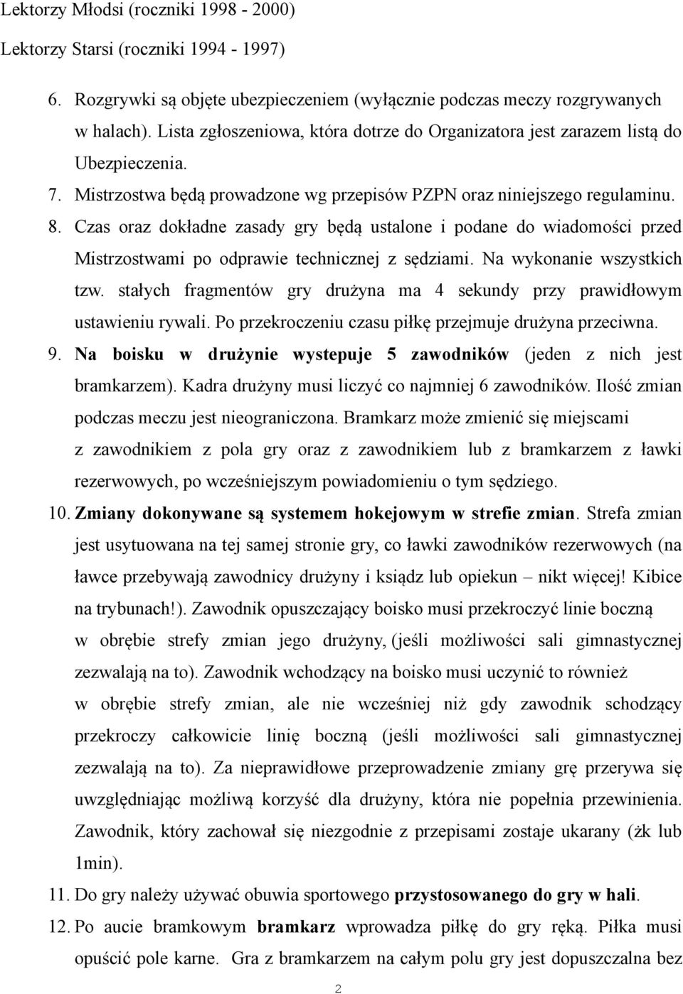 Czas oraz dokładne zasady gry będą ustalone i podane do wiadomości przed Mistrzostwami po odprawie technicznej z sędziami. Na wykonanie wszystkich tzw.