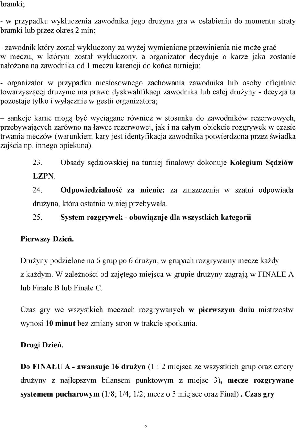 zawodnika lub osoby oficjalnie towarzyszącej drużynie ma prawo dyskwalifikacji zawodnika lub całej drużyny - decyzja ta pozostaje tylko i wyłącznie w gestii organizatora; sankcje karne mogą być