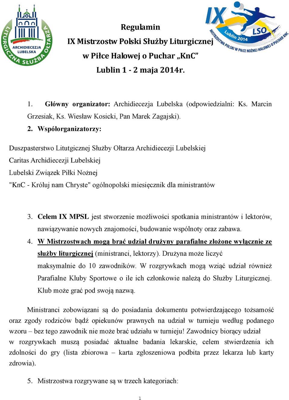 Współorganizatorzy: Duszpasterstwo Litutgicznej Służby Ołtarza Archidiecezji Lubelskiej Caritas Archidiecezji Lubelskiej Lubelski Związek Piłki Nożnej "KnC - Króluj nam Chryste" ogólnopolski