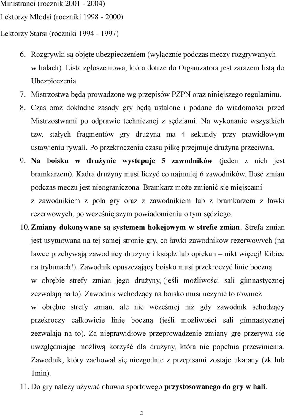 Czas oraz dokładne zasady gry będą ustalone i podane do wiadomości przed Mistrzostwami po odprawie technicznej z sędziami. Na wykonanie wszystkich tzw.