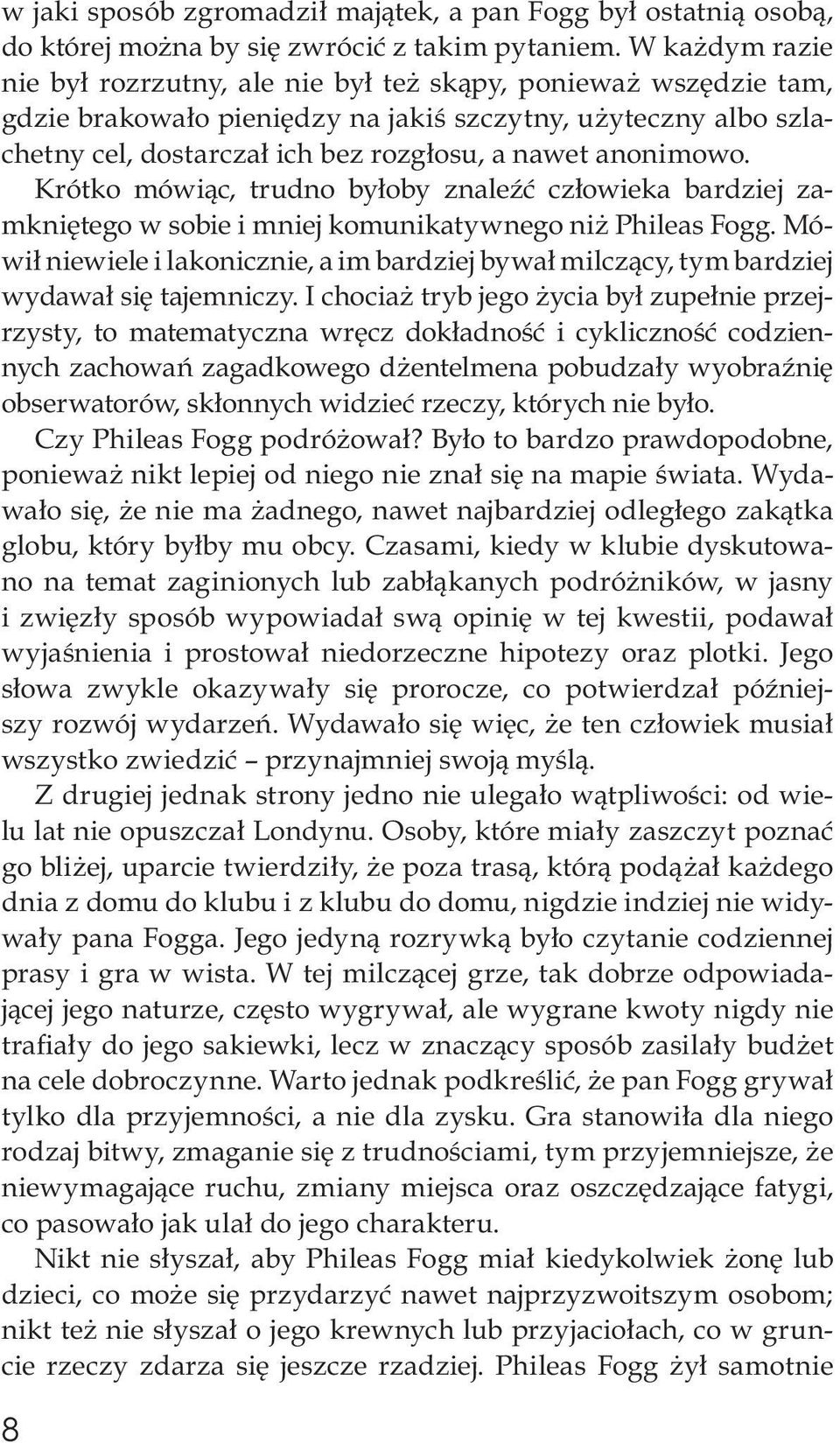 anonimowo. Krótko mówiąc, trudno byłoby znaleźć człowieka bardziej zamkniętego w sobie i mniej komunikatywnego niż Phileas Fogg.