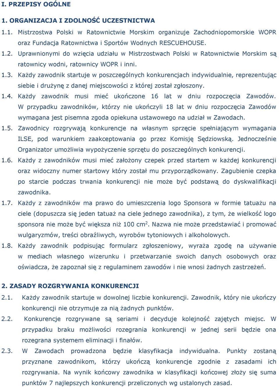 Każdy zawodnik startuje w poszczególnych konkurencjach indywidualnie, reprezentując siebie i drużynę z danej miejscowości z której został zgłoszony. 1.4.