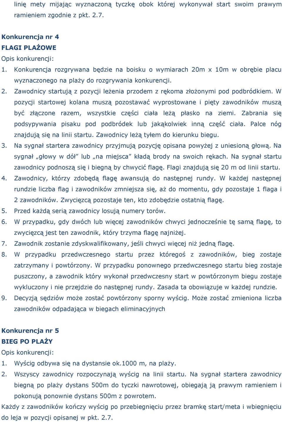 W pozycji startowej kolana muszą pozostawać wyprostowane i pięty zawodników muszą być złączone razem, wszystkie części ciała leżą płasko na ziemi.