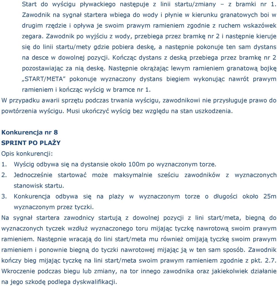 Zawodnik po wyjściu z wody, przebiega przez bramkę nr 2 i następnie kieruje się do linii startu/mety gdzie pobiera deskę, a następnie pokonuje ten sam dystans na desce w dowolnej pozycji.