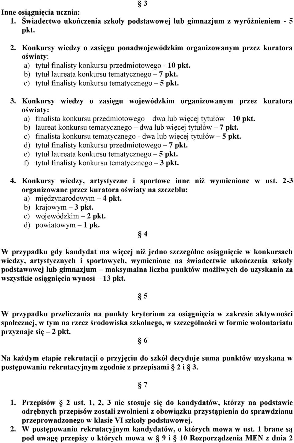 c) tytuł finalisty konkursu tematycznego 5 pkt. 3. Konkursy wiedzy o zasięgu wojewódzkim organizowanym przez kuratora oświaty: a) finalista konkursu przedmiotowego dwa lub więcej tytułów 10 pkt.