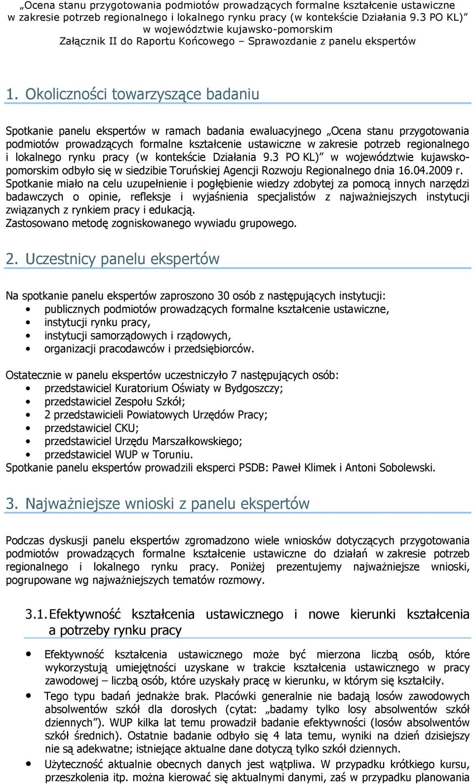 Spotkanie miało na celu uzupełnienie i pogłębienie wiedzy zdobytej za pomocą innych narzędzi badawczych o opinie, refleksje i wyjaśnienia specjalistów z najwaŝniejszych instytucji związanych z