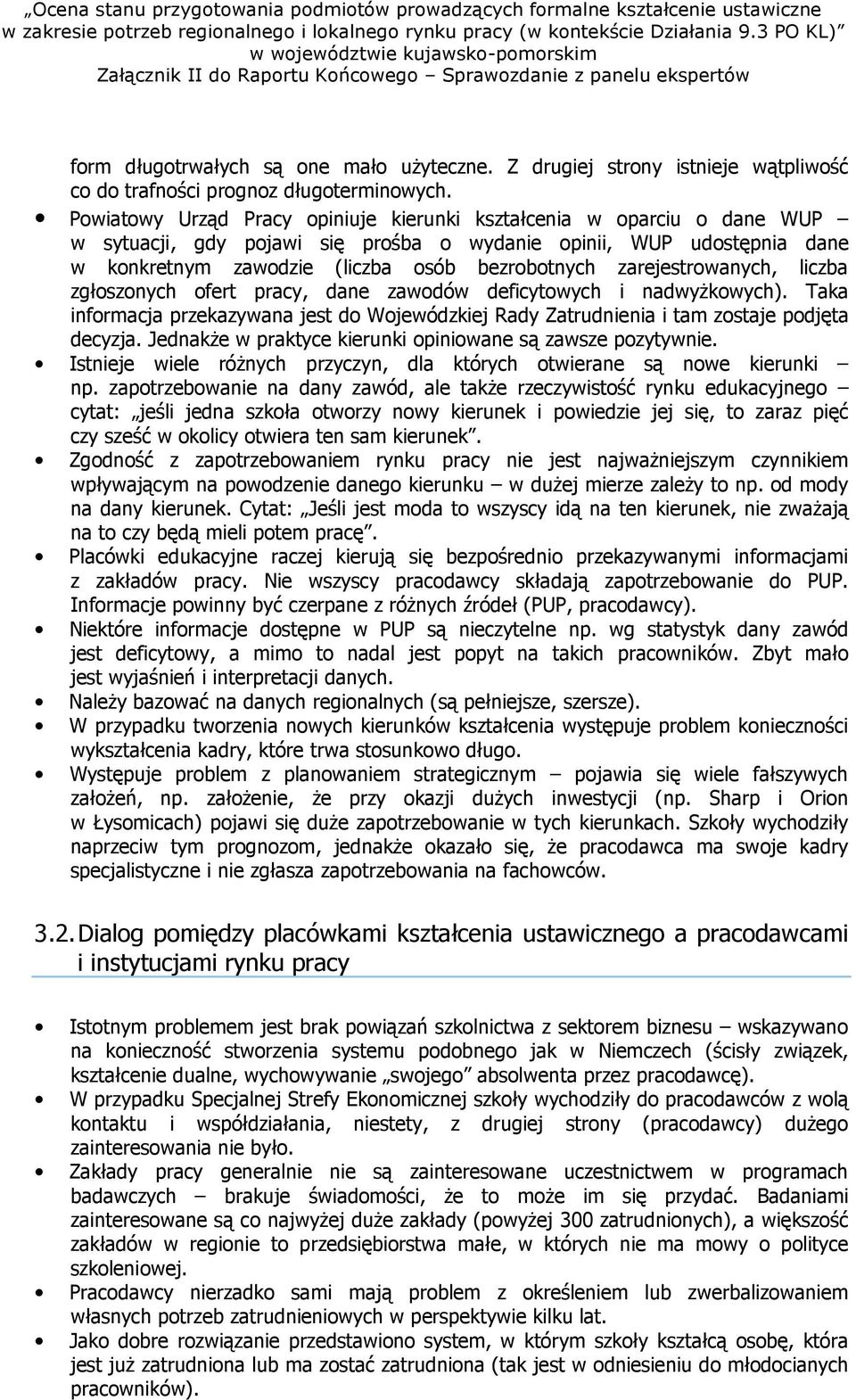 zarejestrowanych, liczba zgłoszonych ofert pracy, dane zawodów deficytowych i nadwyŝkowych). Taka informacja przekazywana jest do Wojewódzkiej Rady Zatrudnienia i tam zostaje podjęta decyzja.