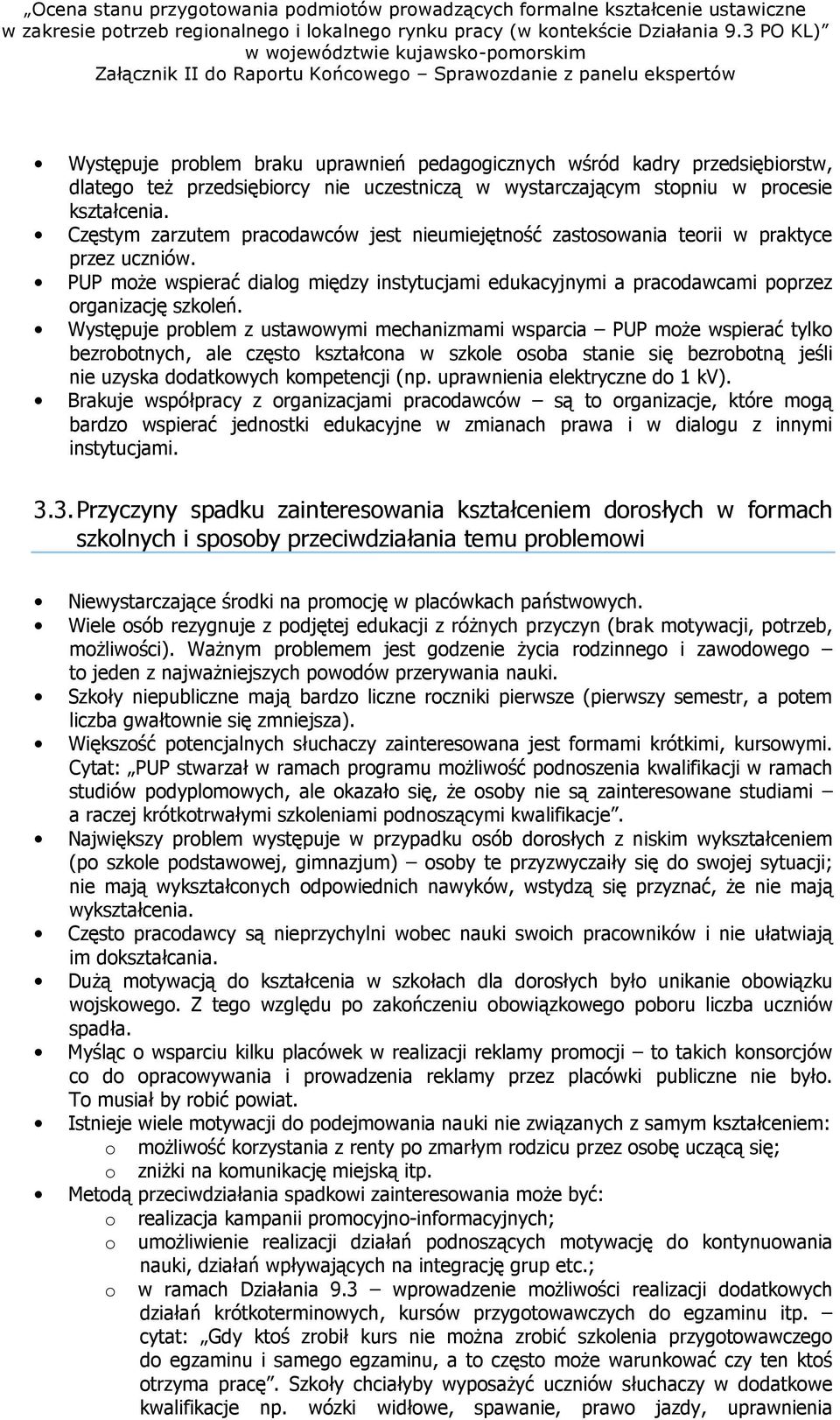 Występuje problem z ustawowymi mechanizmami wsparcia PUP moŝe wspierać tylko bezrobotnych, ale często kształcona w szkole osoba stanie się bezrobotną jeśli nie uzyska dodatkowych kompetencji (np.