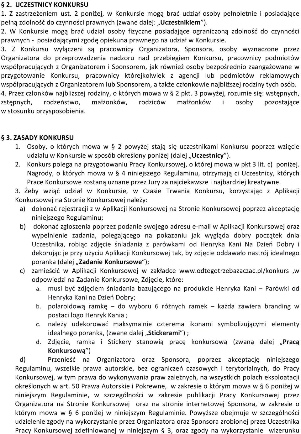 W Konkursie mogą brać udział osoby fizyczne posiadające ograniczoną zdolność do czynności prawnych - posiadającymi zgodę opiekuna prawnego na udział w Konkursie. 3.