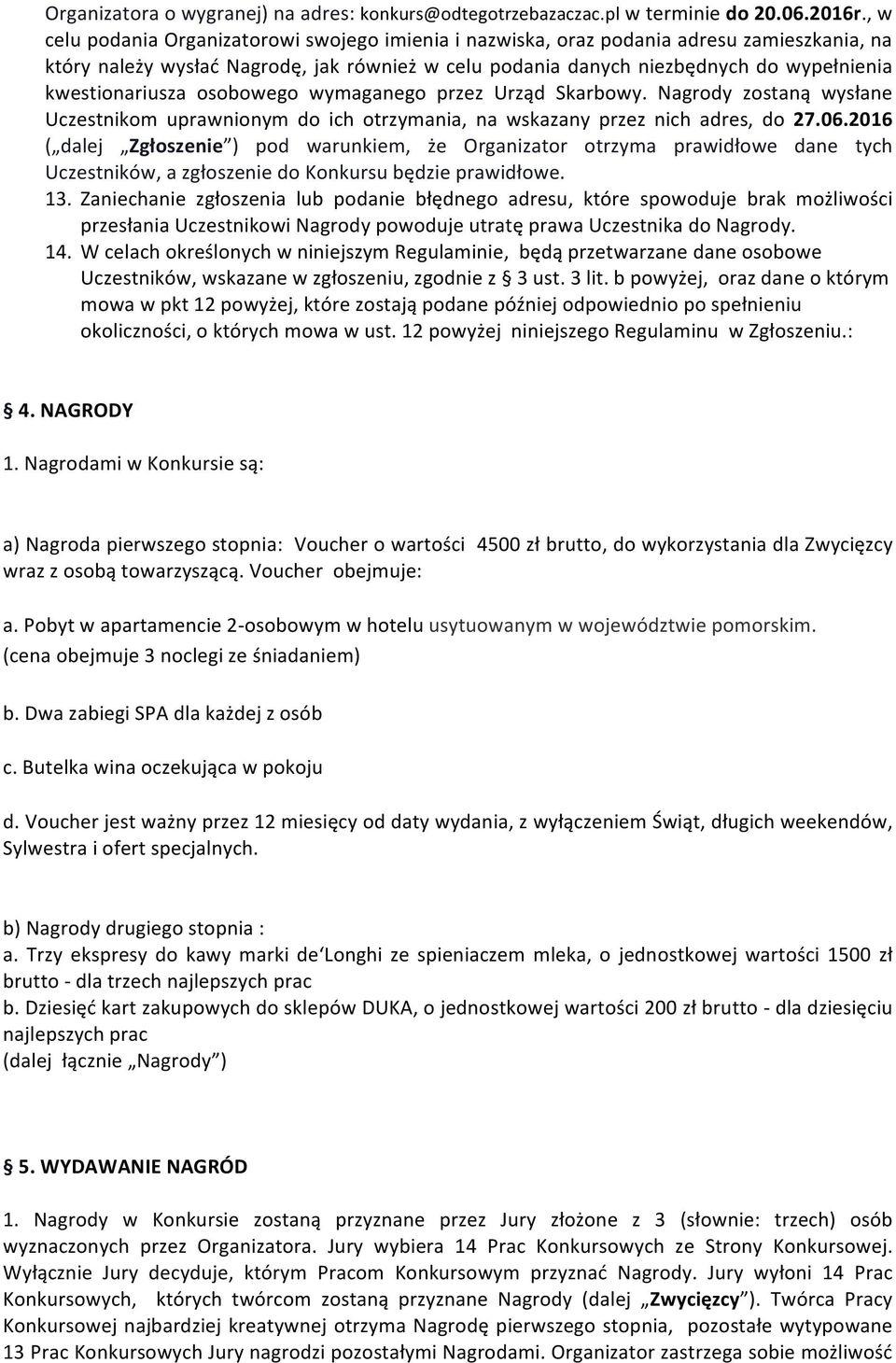 kwestionariusza osobowego wymaganego przez Urząd Skarbowy. Nagrody zostaną wysłane Uczestnikom uprawnionym do ich otrzymania, na wskazany przez nich adres, do 27.06.