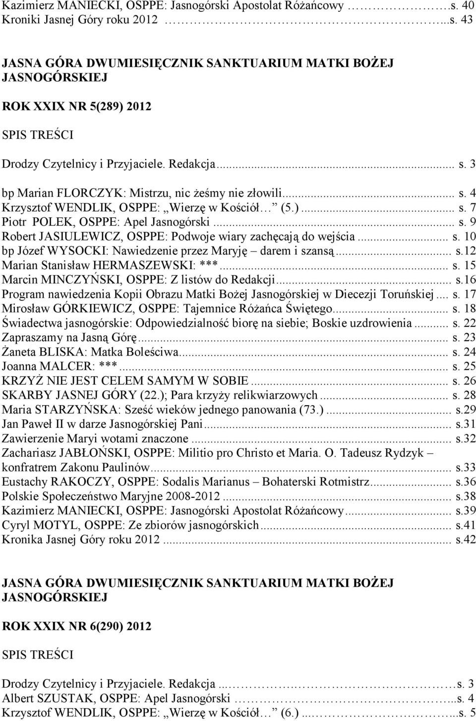 .. s. 10 bp Józef WYSOCKI: Nawiedzenie przez Maryję darem i szansą... s.12 Marian Stanisław HERMASZEWSKI: ***... s. 15 Marcin MINCZYŃSKI, OSPPE: Z listów do Redakcji... s.16 Program nawiedzenia Kopii Obrazu Matki Bożej Jasnogórskiej w Diecezji Toruńskiej.