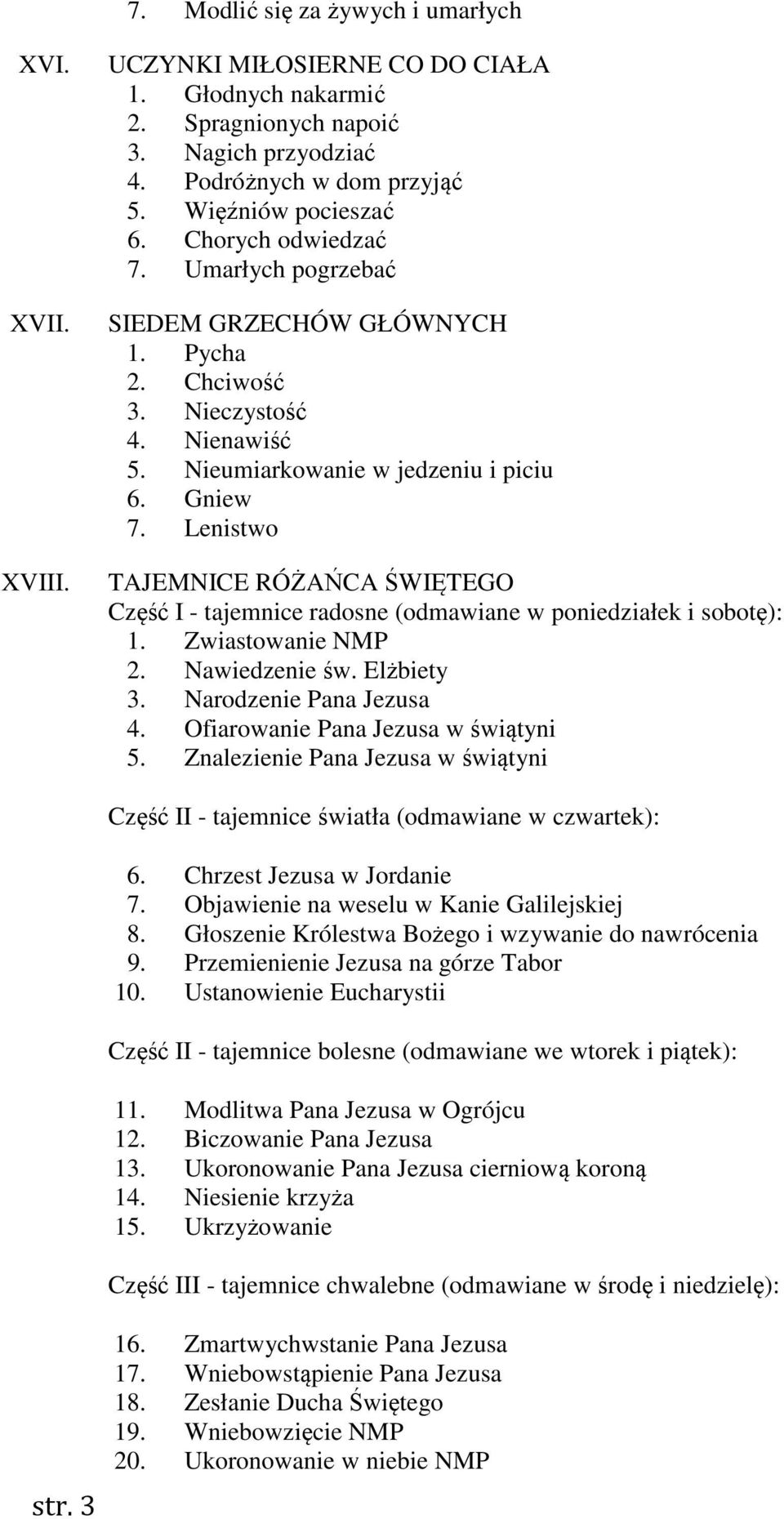 Lenistwo TAJEMNICE RÓŻAŃCA ŚWIĘTEGO Część I - tajemnice radosne (odmawiane w poniedziałek i sobotę): 1. Zwiastowanie NMP 2. Nawiedzenie św. Elżbiety 3. Narodzenie Pana Jezusa 4.