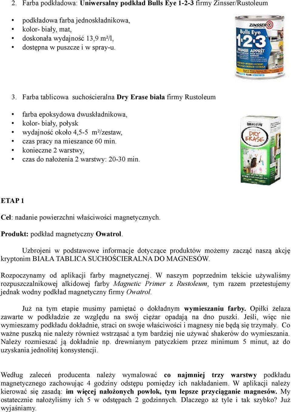 konieczne 2 warstwy, czas do nałożenia 2 warstwy: 20-30 min. ETAP 1 Cel: nadanie powierzchni właściwości magnetycznych. Produkt: podkład magnetyczny Owatrol.