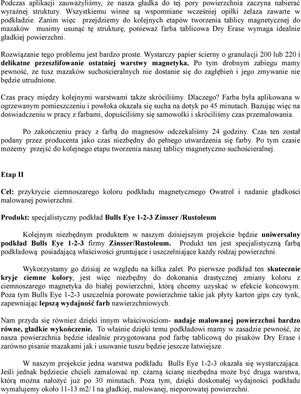 Rozwiązanie tego problemu jest bardzo proste. Wystarczy papier ścierny o granulacji 200 lub 220 i delikatne przeszlifowanie ostatniej warstwy magnetyka.