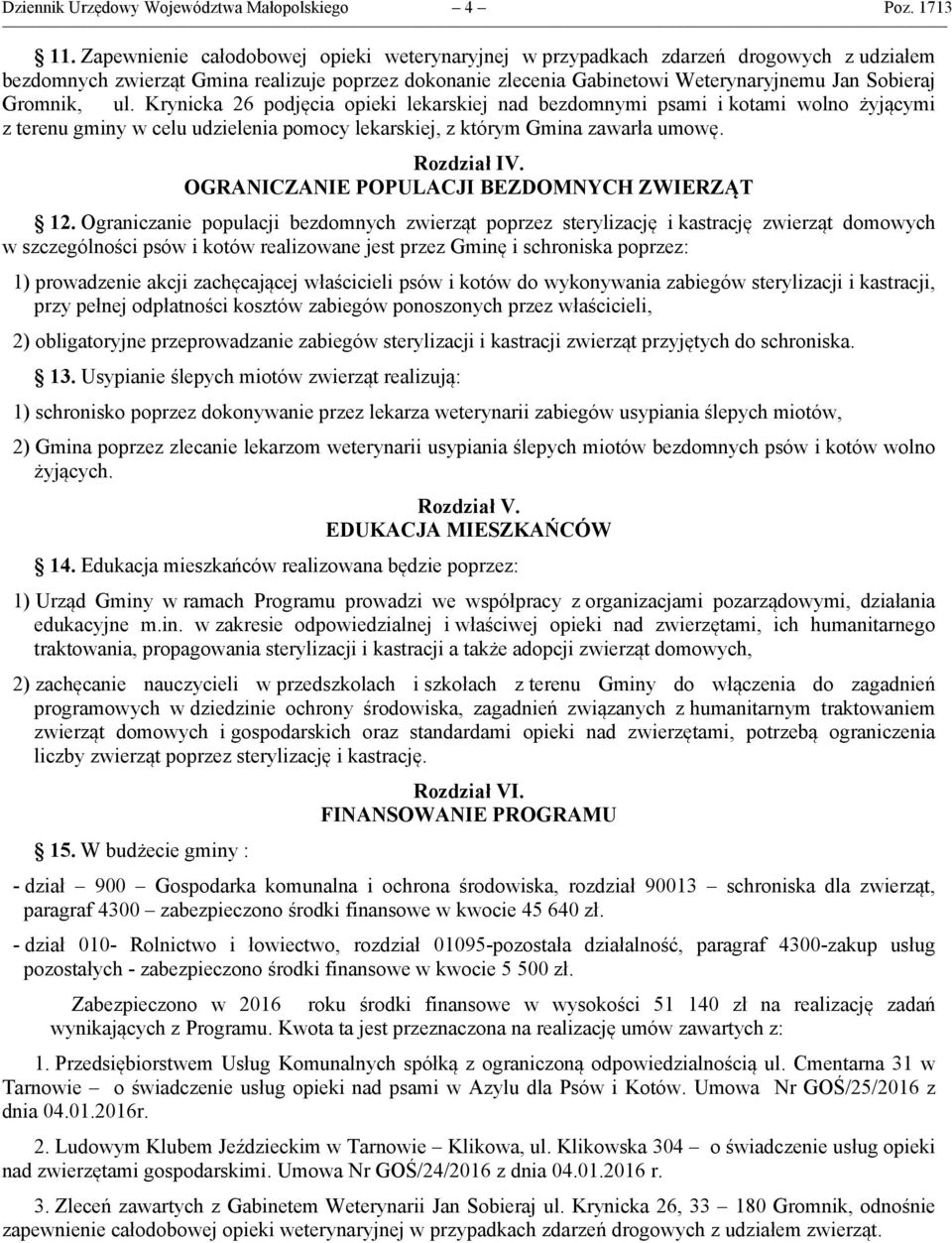 Gromnik, ul. Krynicka 26 podjęcia opieki lekarskiej nad bezdomnymi psami i kotami wolno żyjącymi z terenu gminy w celu udzielenia pomocy lekarskiej, z którym Gmina zawarła umowę. Rozdział IV.