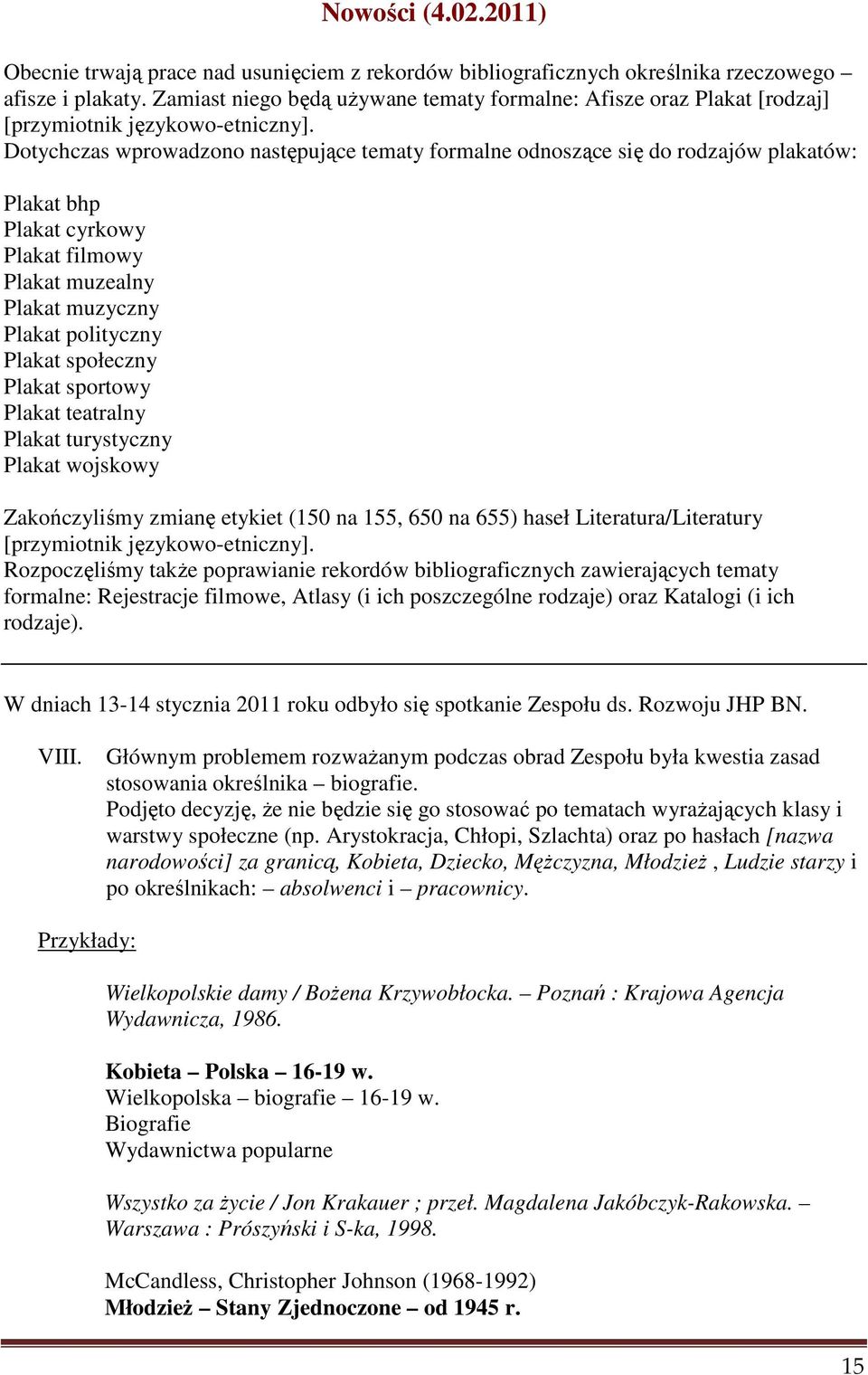 Dotychczas wprowadzono następujące tematy formalne odnoszące się do rodzajów plakatów: Plakat bhp Plakat cyrkowy Plakat filmowy Plakat muzealny Plakat muzyczny Plakat polityczny Plakat społeczny