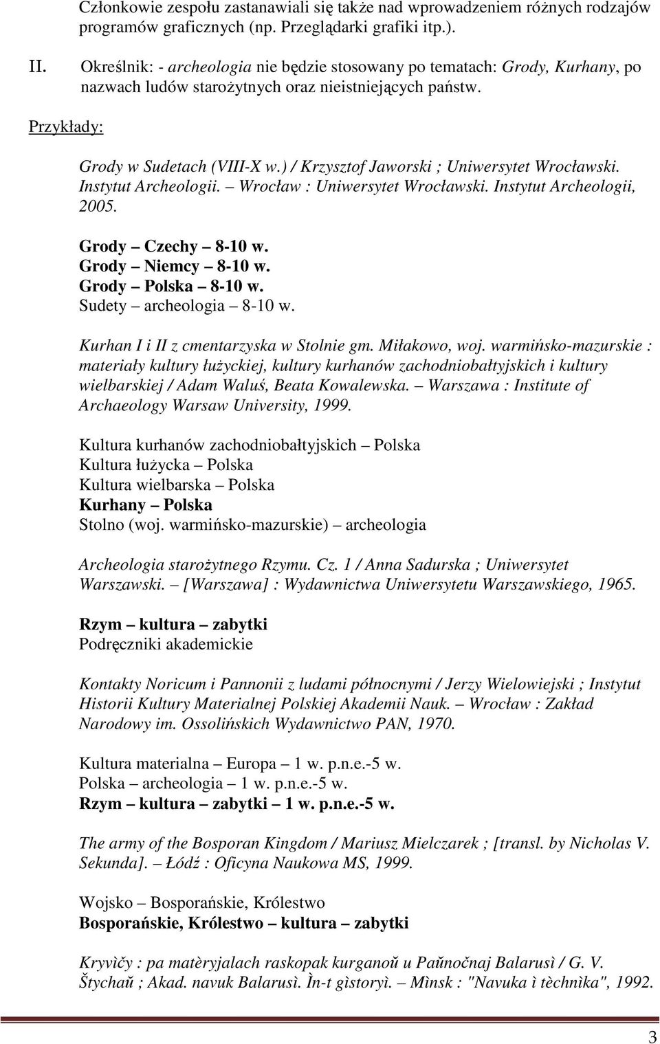 ) / Krzysztof Jaworski ; Uniwersytet Wrocławski. Instytut Archeologii. Wrocław : Uniwersytet Wrocławski. Instytut Archeologii, 2005. Grody Czechy 8-10 w. Grody Niemcy 8-10 w. Grody Polska 8-10 w.