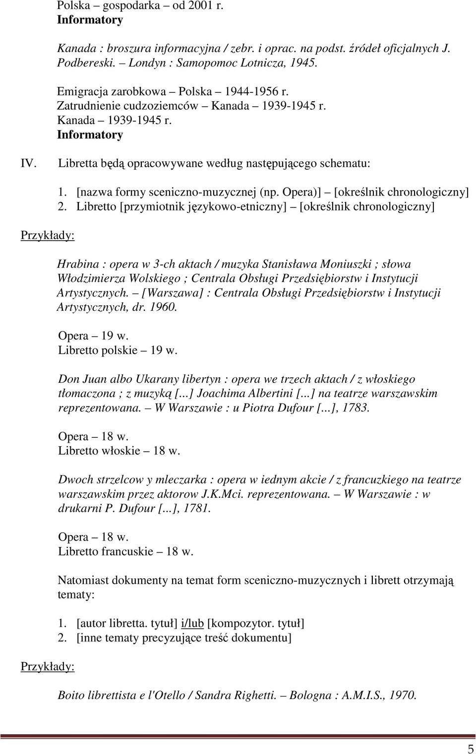 Libretta będą opracowywane według następującego schematu: Przykłady: Przykłady: 1. [nazwa formy sceniczno-muzycznej (np. Opera)] [określnik chronologiczny] 2.