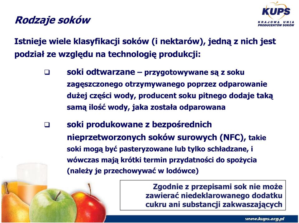 produkowane z bezpośrednich nieprzetworzonych soków surowych (NFC), takie soki mogą być pasteryzowane lub tylko schładzane, i wówczas mają krótki termin