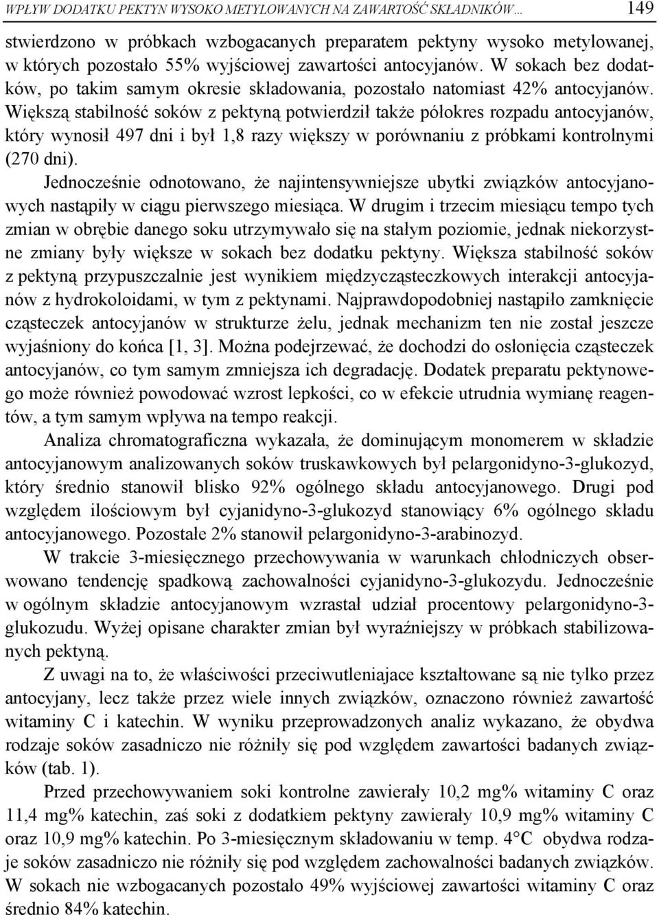 Większą stabilność soków z pektyną potwierdził także półokres rozpadu antocyjanów, który wynosił 497 dni i był 1,8 razy większy w porównaniu z próbkami kontrolnymi (270 dni).