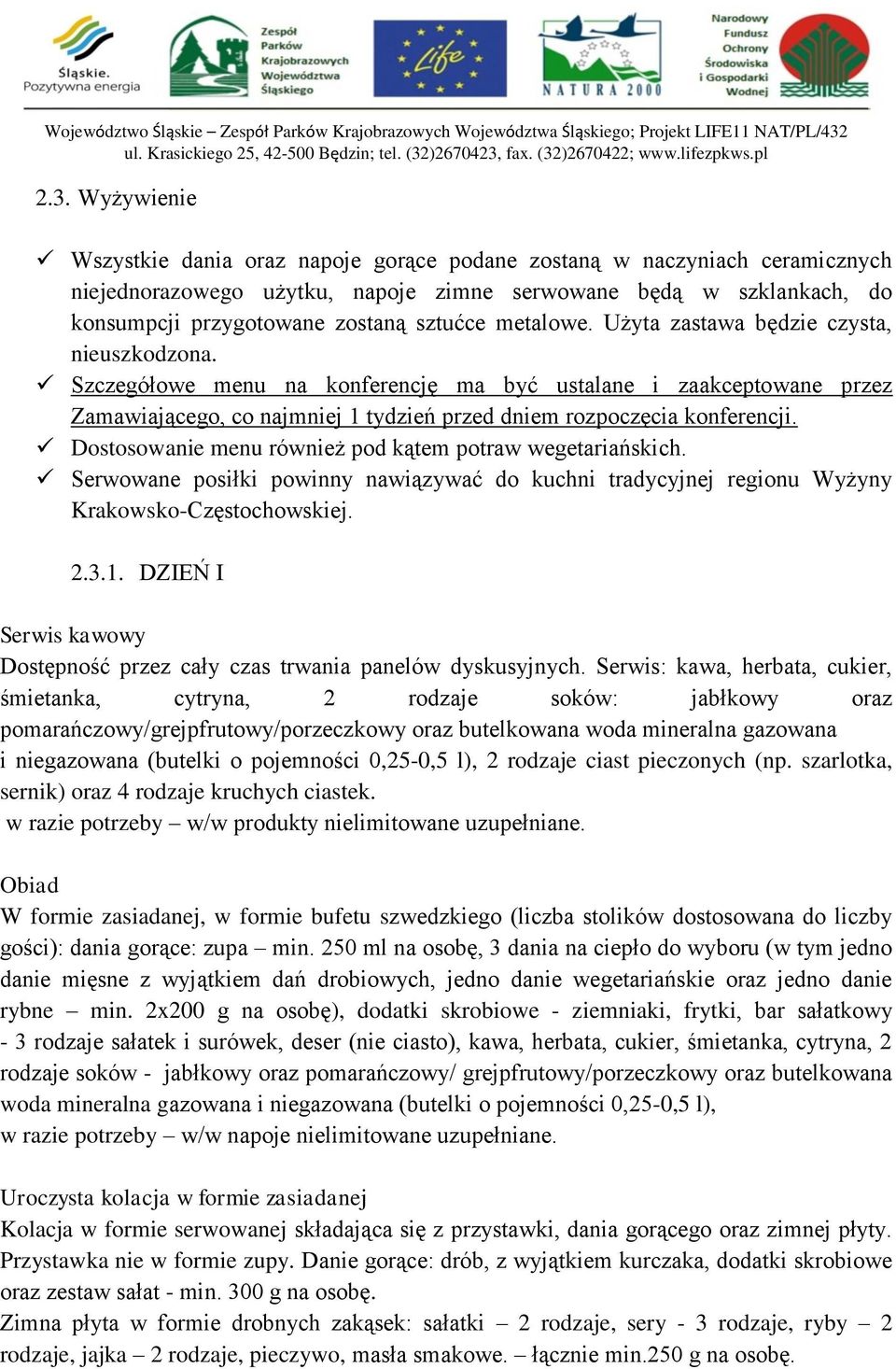 Szczegółowe menu na konferencję ma być ustalane i zaakceptowane przez Zamawiającego, co najmniej 1 tydzień przed dniem rozpoczęcia konferencji.