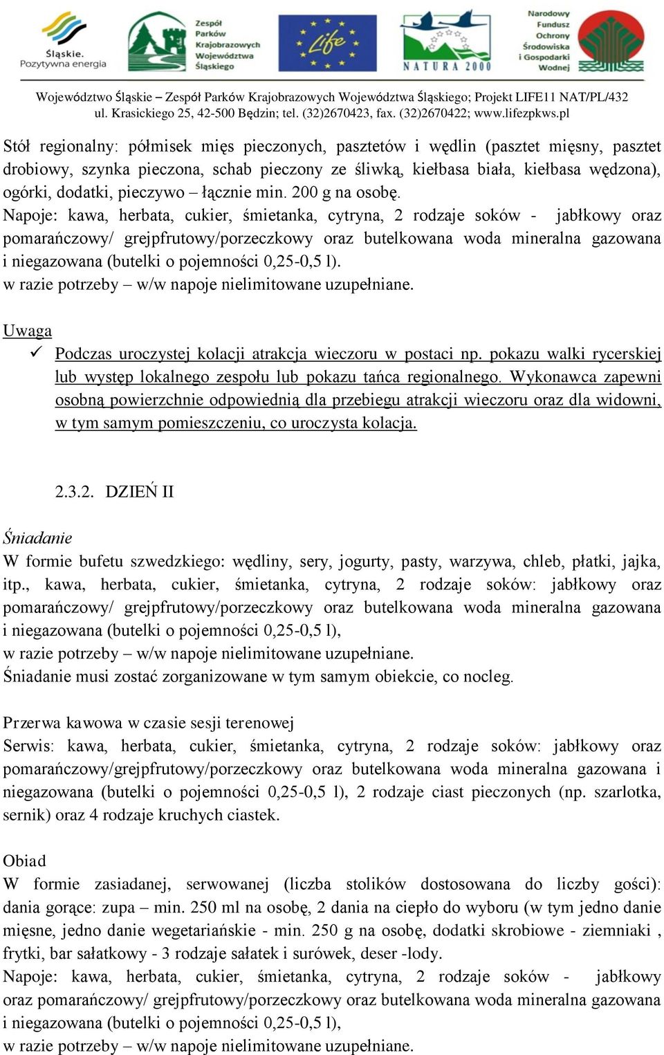 Napoje: kawa, herbata, cukier, śmietanka, cytryna, 2 rodzaje soków - jabłkowy oraz pomarańczowy/ grejpfrutowy/porzeczkowy oraz butelkowana woda mineralna gazowana i niegazowana (butelki o pojemności