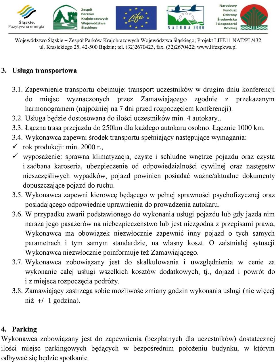 konferencji). 3.2. Usługa będzie dostosowana do ilości uczestników min. 4 autokary.. 3.3. Łączna trasa przejazdu do 250km dla każdego autokaru osobno. Łącznie 1000 km. 3.4. Wykonawca zapewni środek transportu spełniający następujące wymagania: rok produkcji: min.