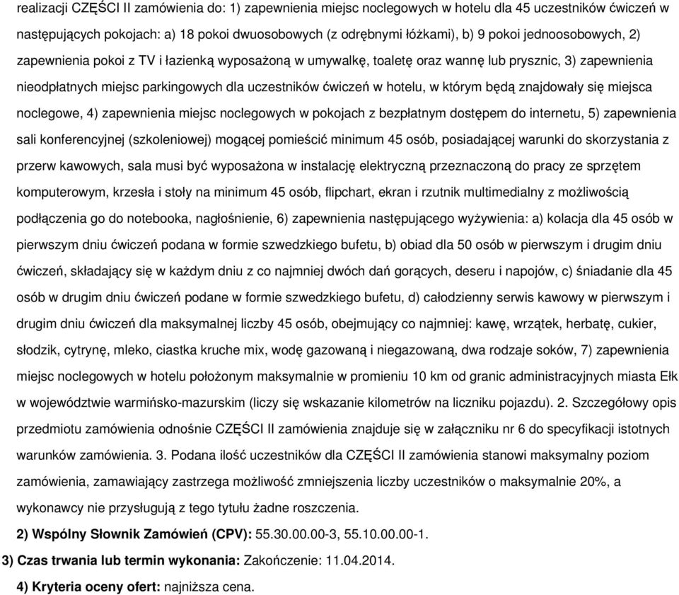 którym będą znajdowały się miejsca noclegowe, 4) zapewnienia miejsc noclegowych w pokojach z bezpłatnym dostępem do internetu, 5) zapewnienia sali konferencyjnej (szkoleniowej) mogącej pomieścić