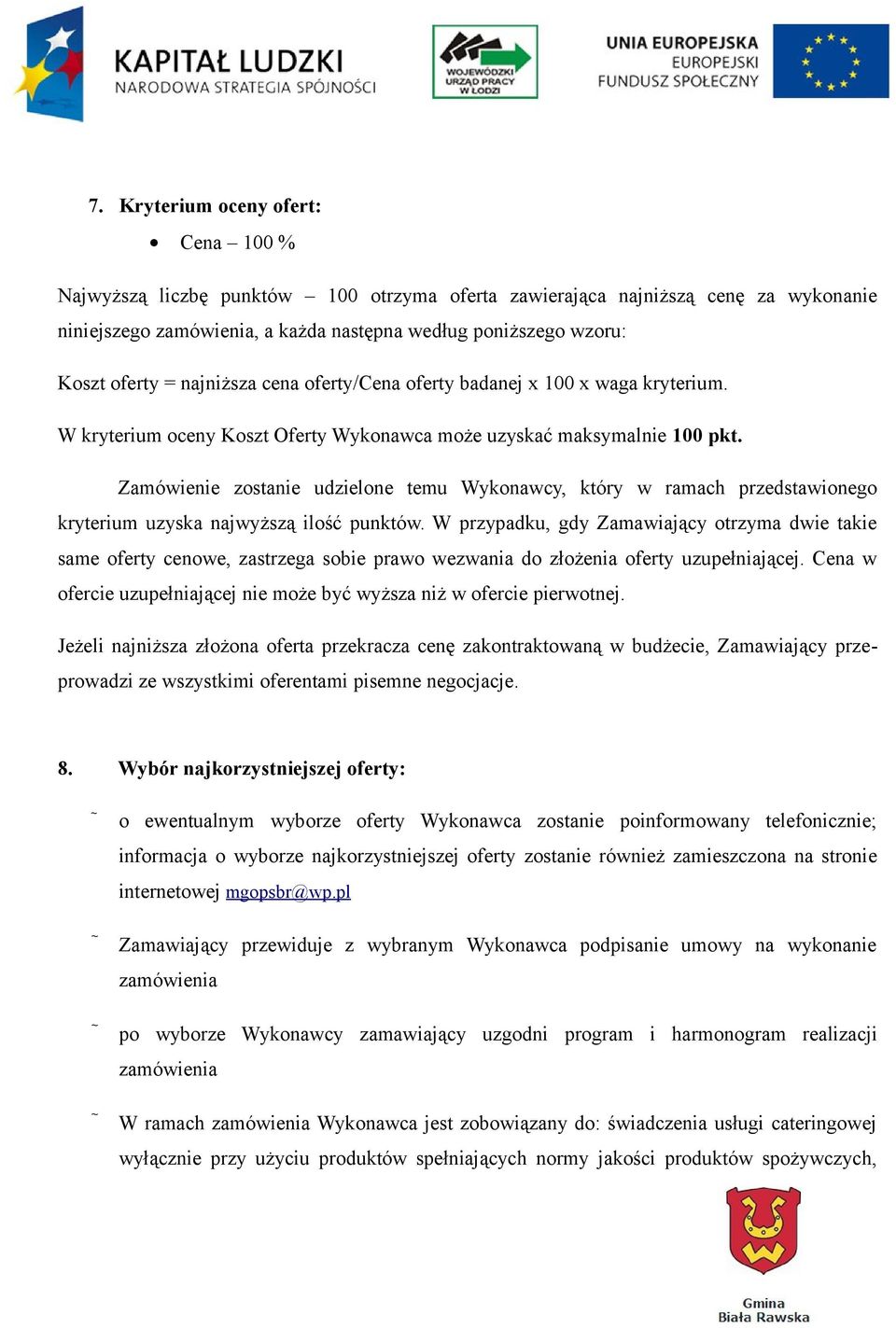 Zamówienie zostanie udzielone temu Wykonawcy, który w ramach przedstawionego kryterium uzyska najwyższą ilość punktów.